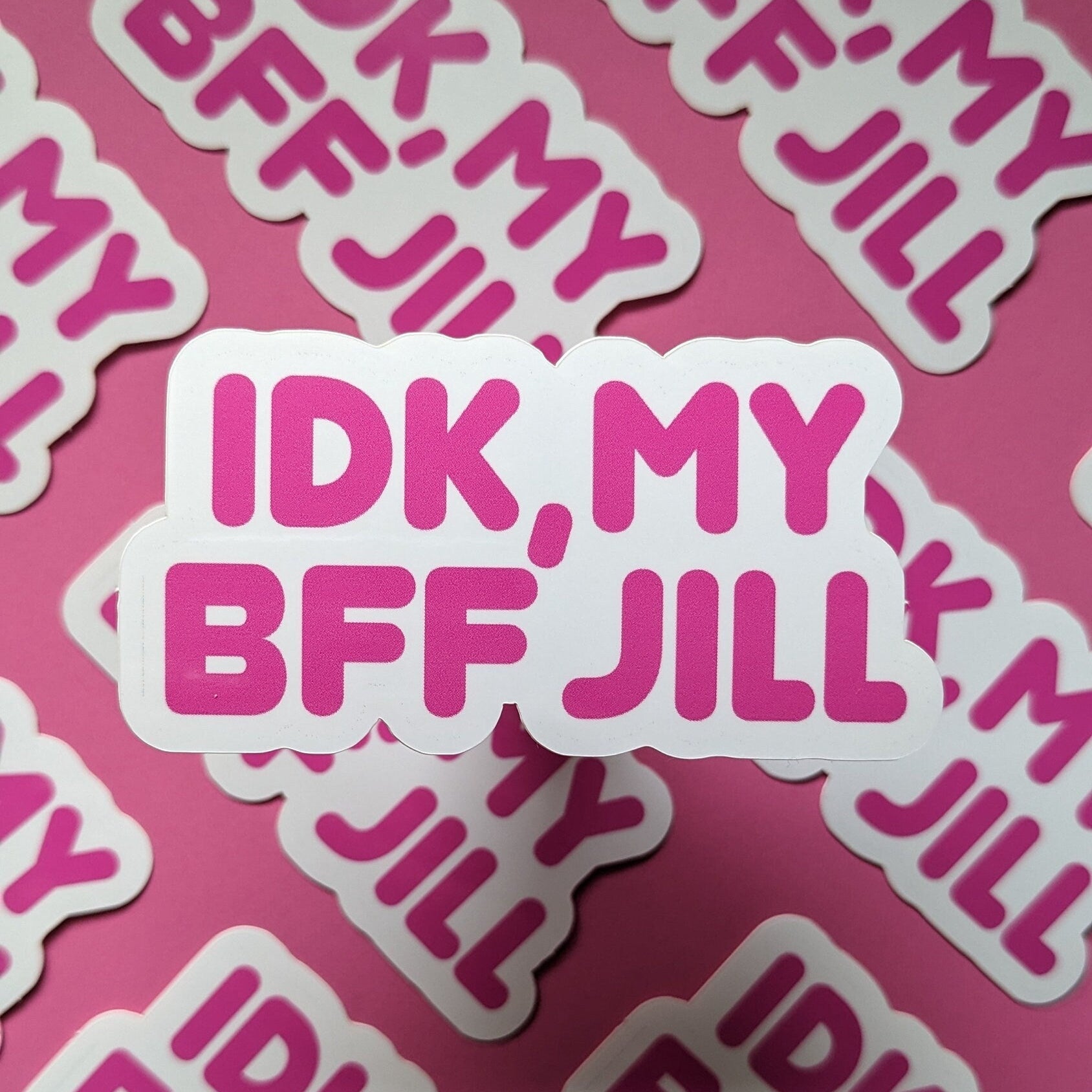 IDK My BFF Jill Sticker (Glossy + Weather-resistant)