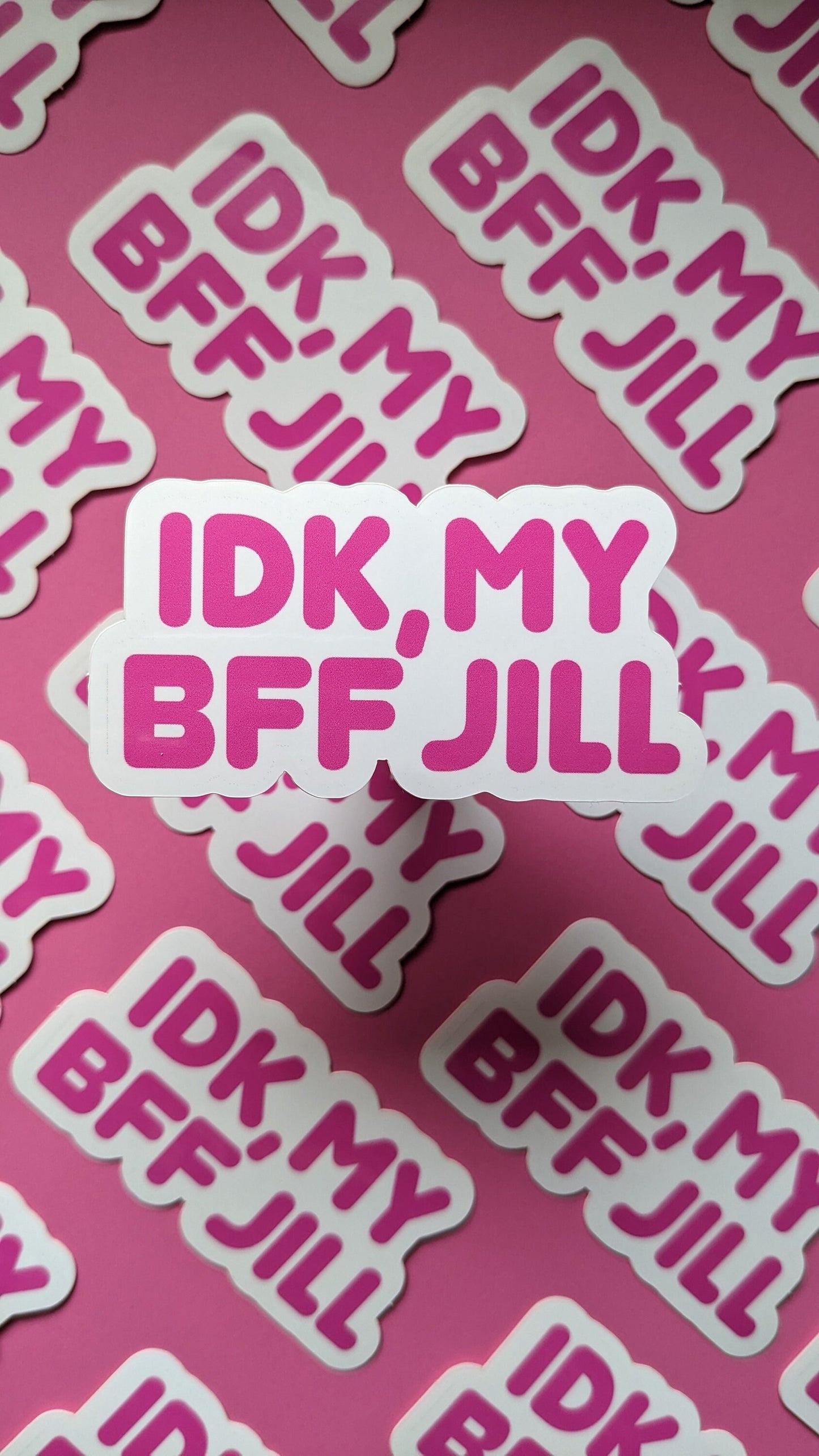 IDK My BFF Jill Sticker (Glossy + Weather-resistant)