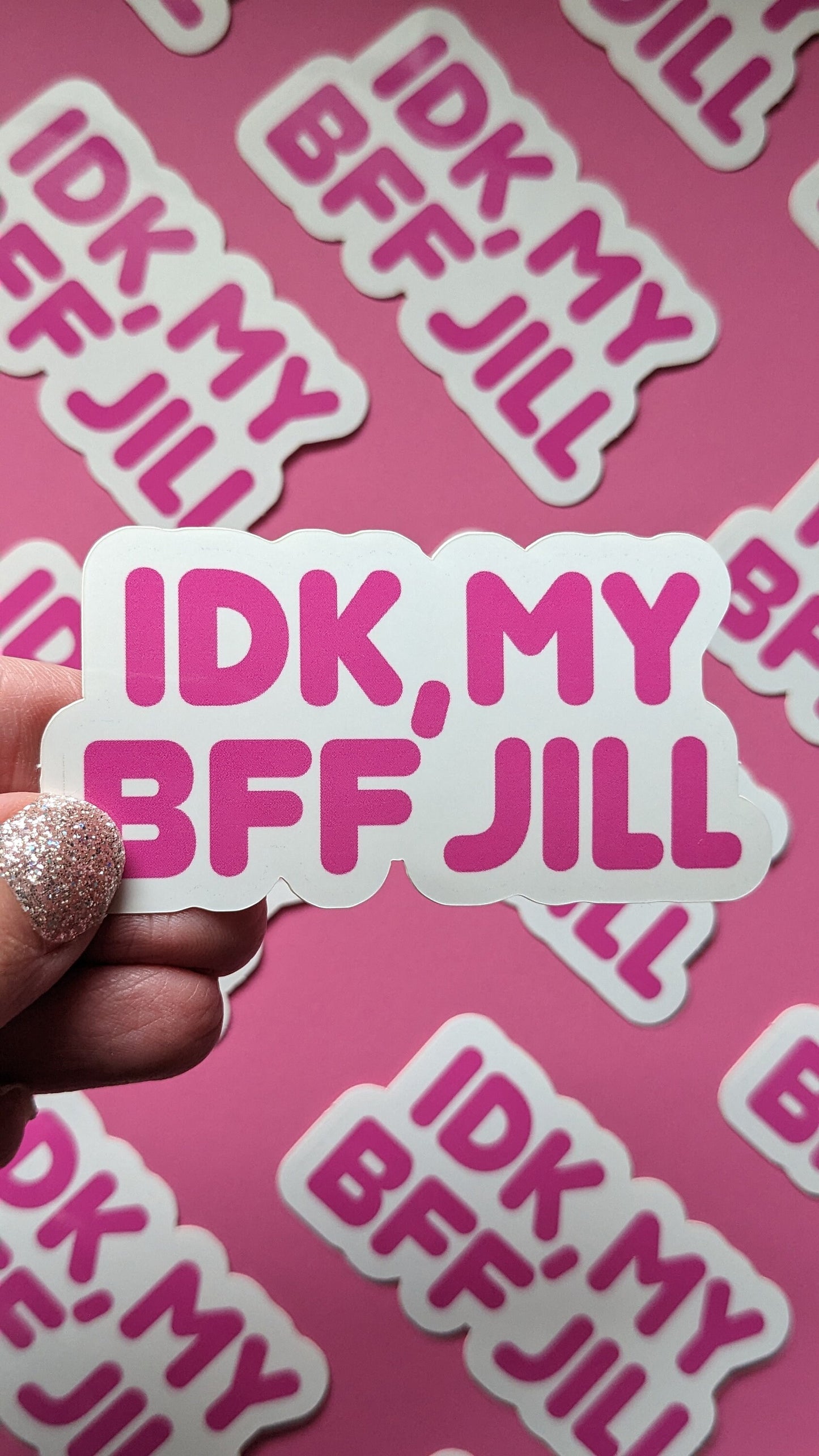 IDK My BFF Jill Sticker (Glossy + Weather-resistant)