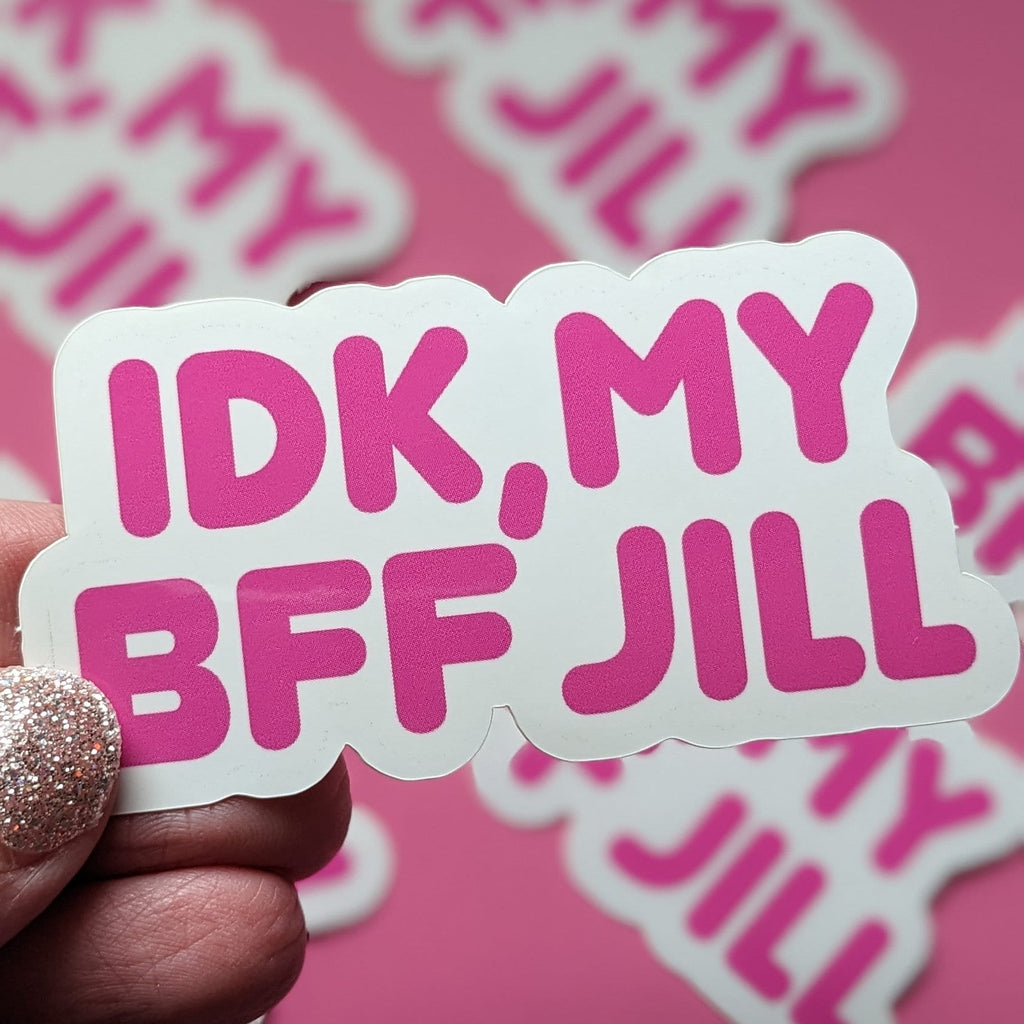 IDK My BFF Jill Sticker (Glossy + Weather-resistant)