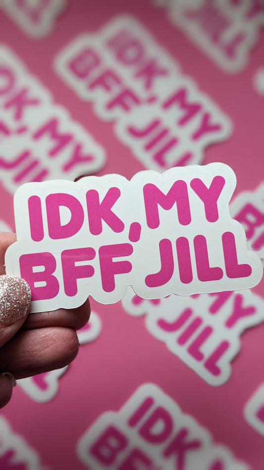 IDK My BFF Jill Sticker (Glossy + Weather-resistant)