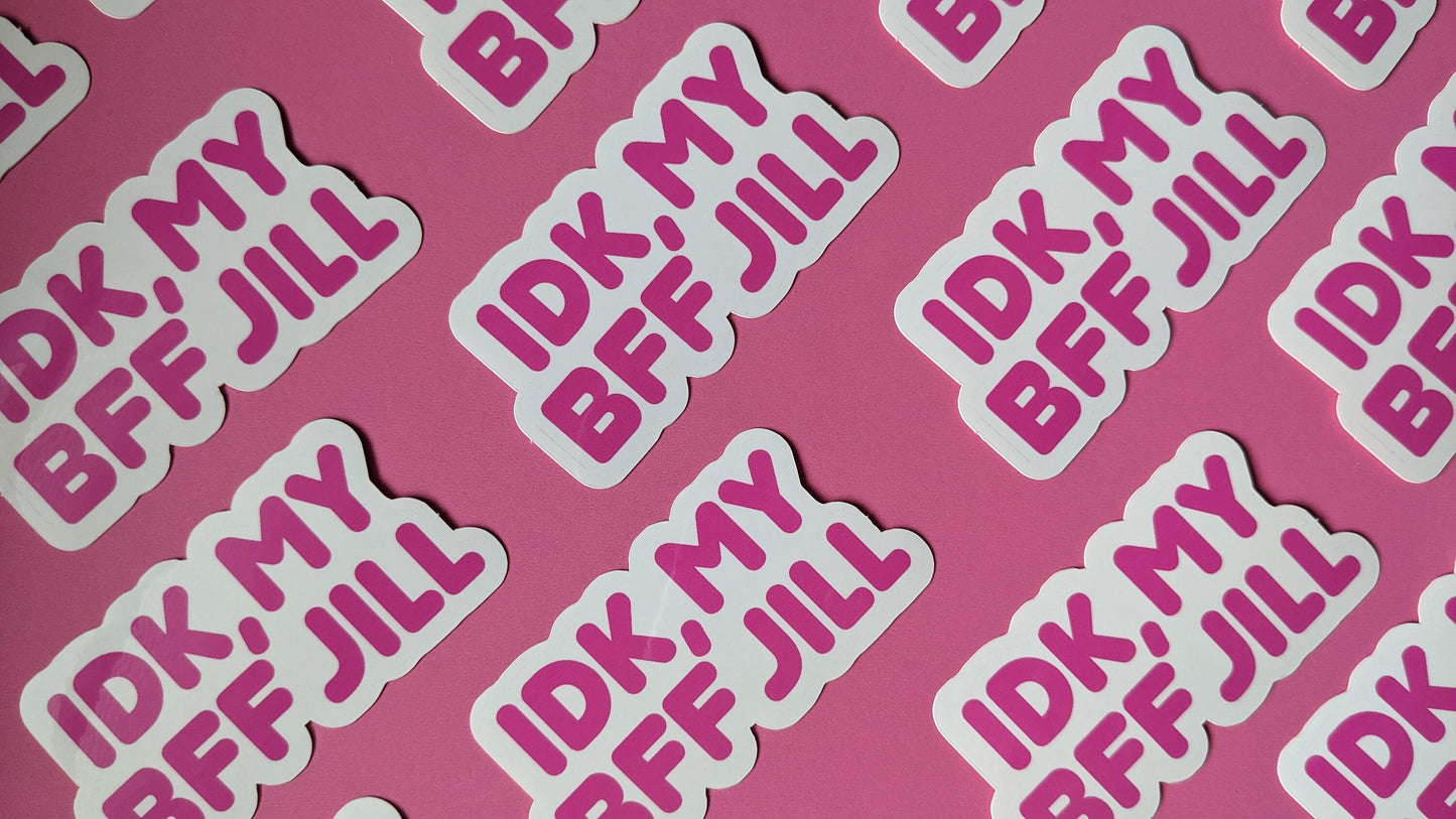 IDK My BFF Jill Sticker (Glossy + Weather-resistant)